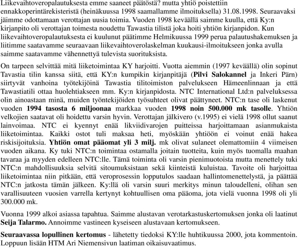 Kun liikevaihtoveropalautuksesta ei kuulunut päätimme Helmikuussa 1999 perua palautushakemuksen ja liitimme saatavamme seuraavaan liikevaihtoverolaskelman kuukausi-ilmoitukseen jonka avulla saimme