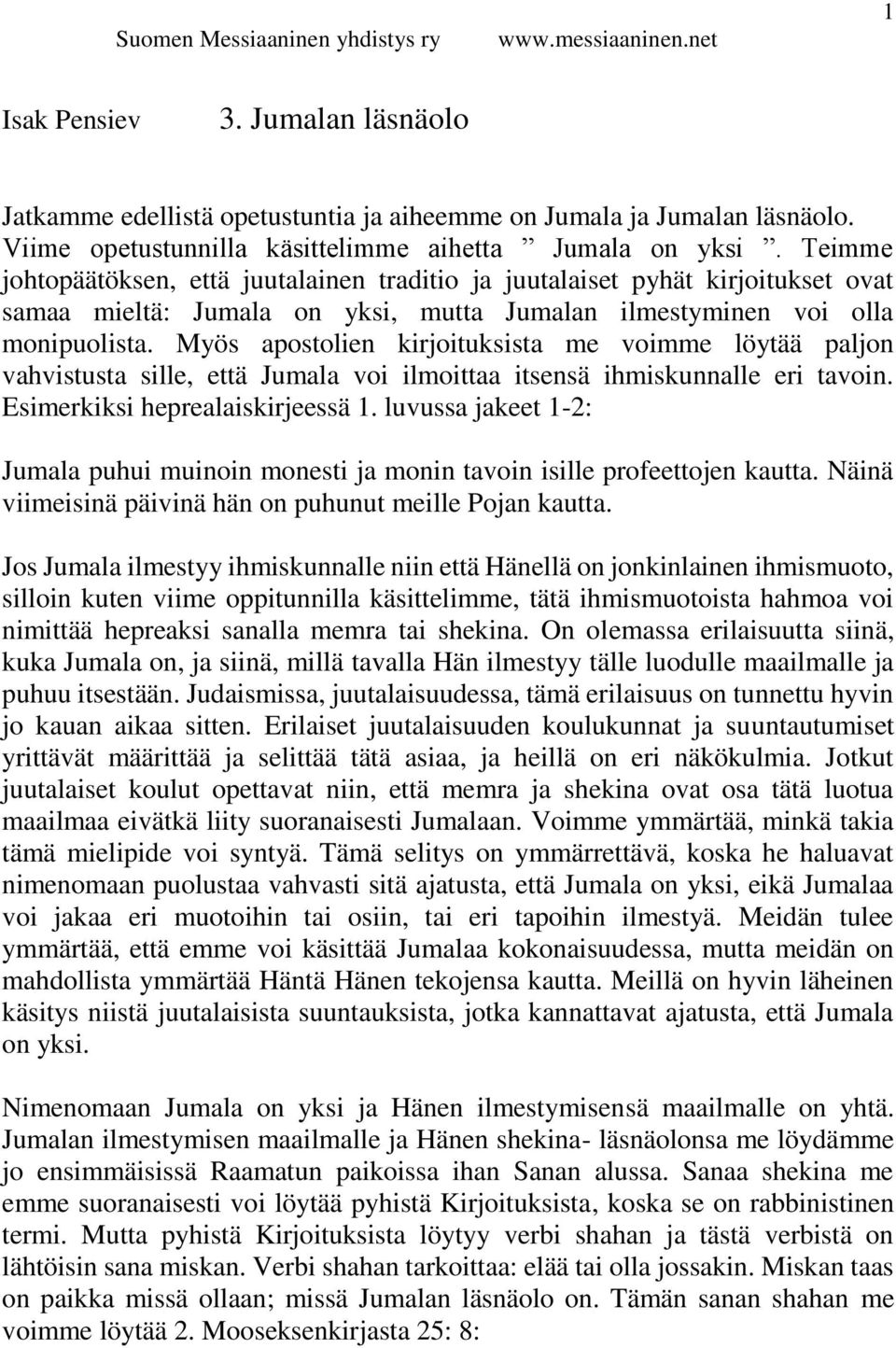 Myös apostolien kirjoituksista me voimme löytää paljon vahvistusta sille, että Jumala voi ilmoittaa itsensä ihmiskunnalle eri tavoin. Esimerkiksi heprealaiskirjeessä 1.