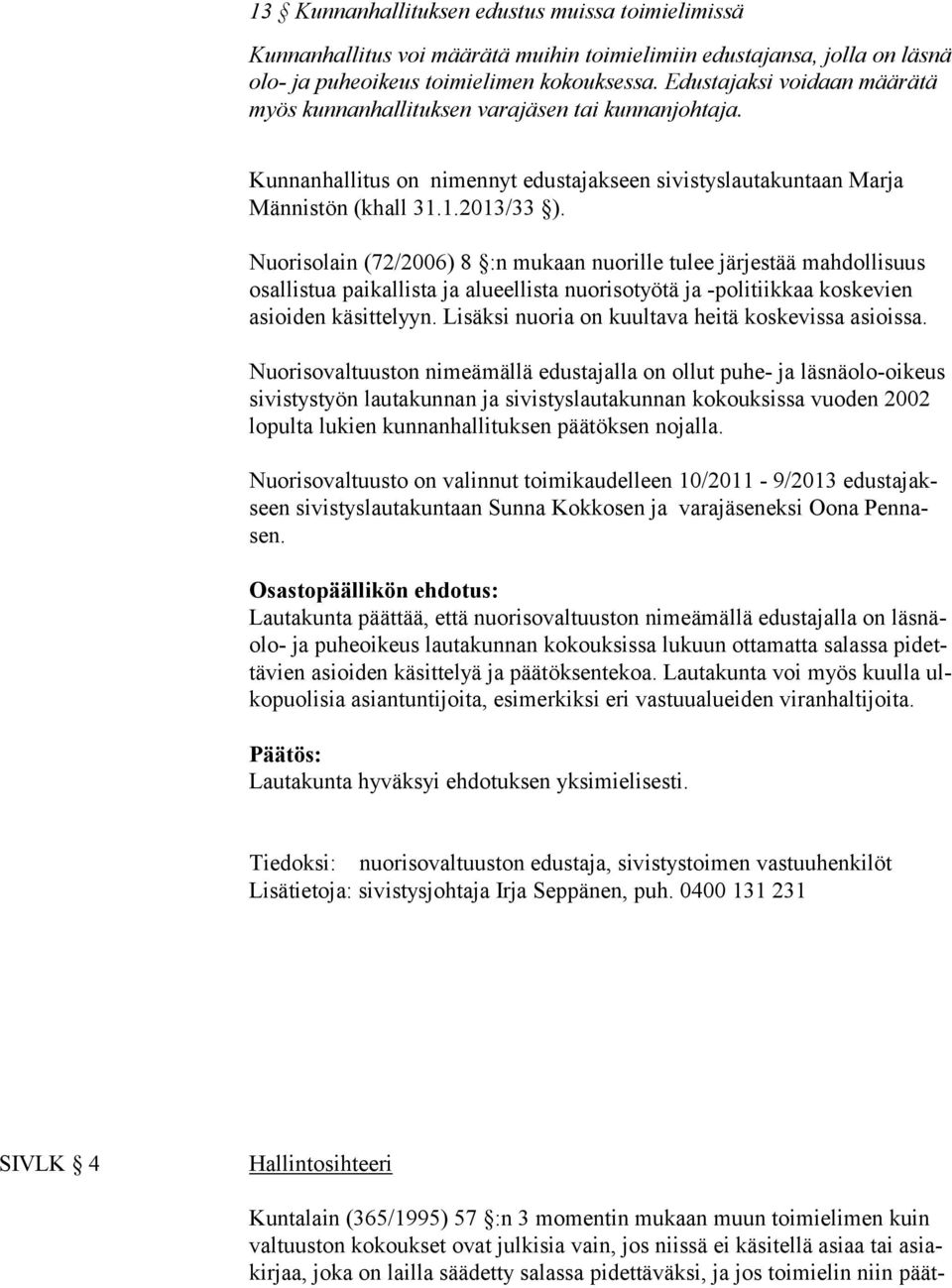 Nuorisolain (72/2006) 8 :n mukaan nuorille tulee järjestää mahdollisuus osallistua paikallista ja alueellista nuorisotyötä ja -politiikkaa koskevien asioiden käsittelyyn.