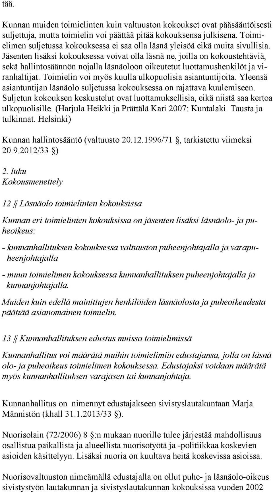 Jäsenten lisäksi kokouksessa voivat olla läsnä ne, joilla on kokoustehtäviä, sekä hallintosäännön nojalla läsnäoloon oikeutetut luottamushenkilöt ja viranhaltijat.