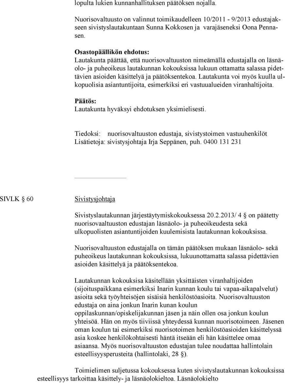 Lautakunta päättää, että nuorisovaltuuston nimeämällä edustajalla on läsnäolo- ja puheoikeus lautakunnan kokouksissa lukuun ottamatta salassa pidettävien asioiden käsittelyä ja päätöksentekoa.