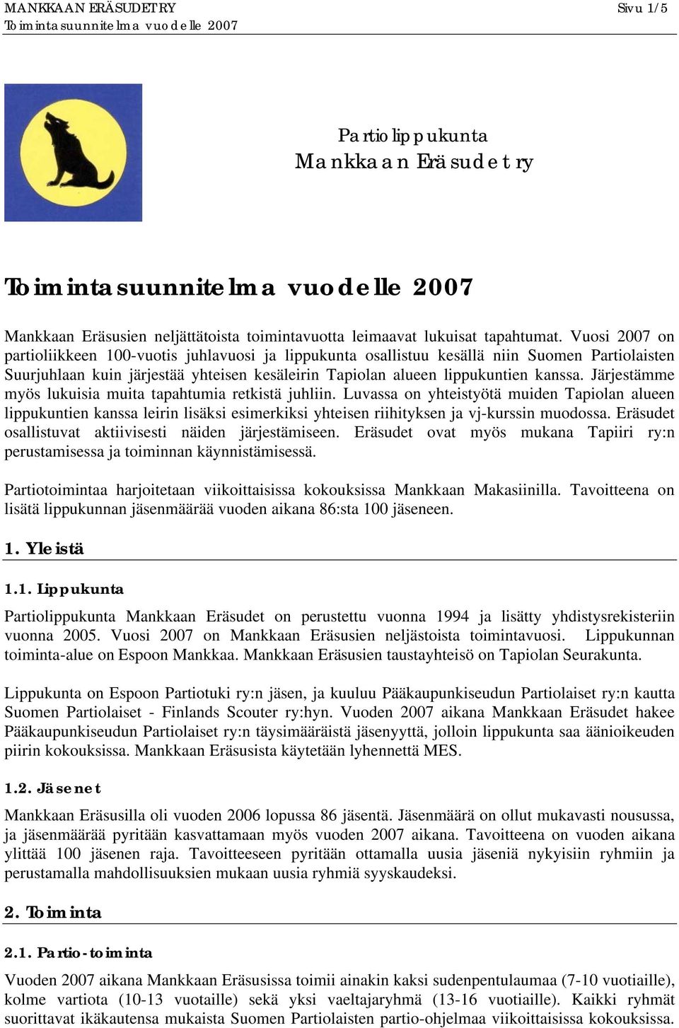 Järjestämme myös lukuisia muita tapahtumia retkistä juhliin. Luvassa on yhteistyötä muiden Tapiolan alueen lippukuntien kanssa leirin lisäksi esimerkiksi yhteisen riihityksen ja vj-kurssin muodossa.