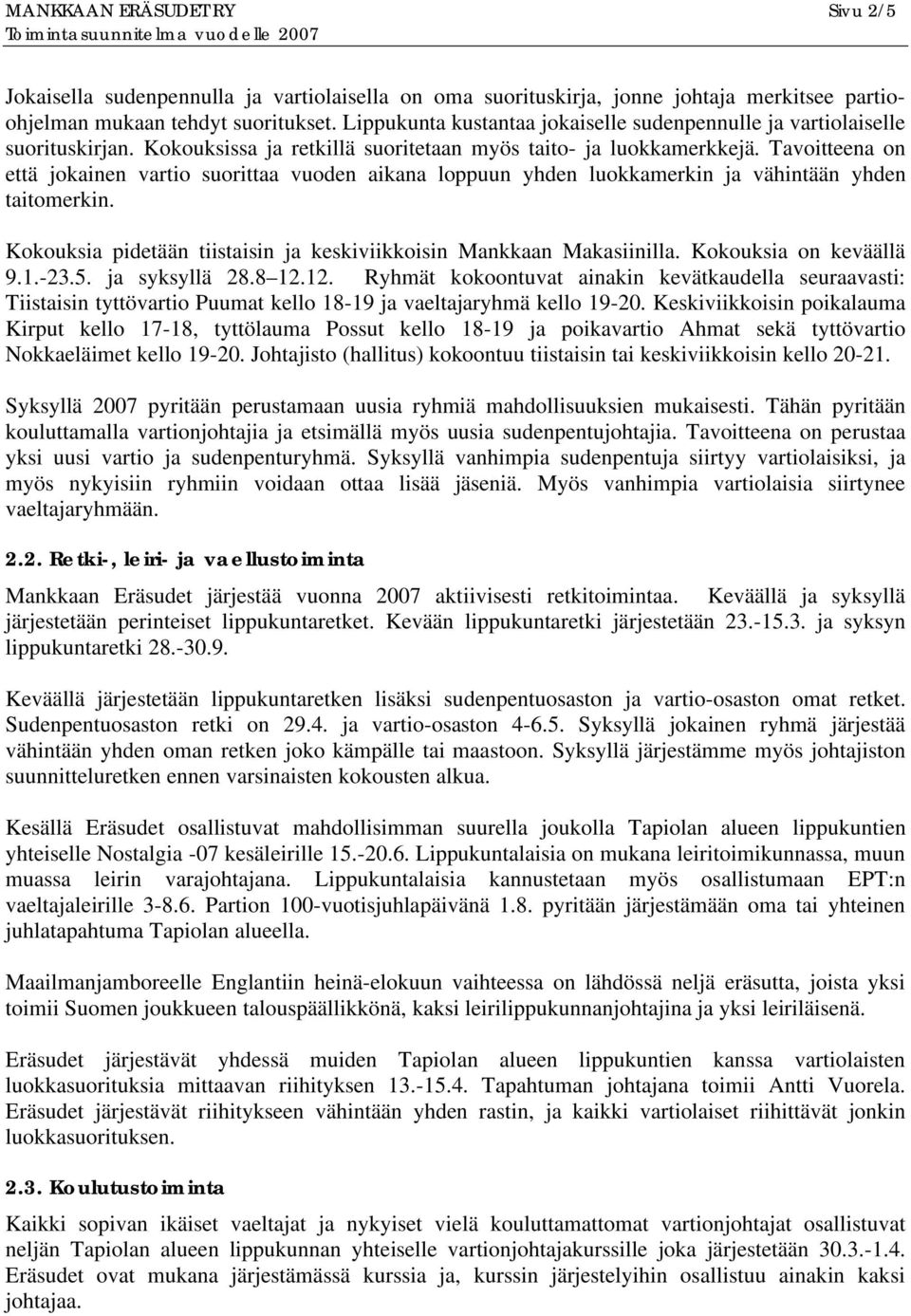 Tavoitteena on että jokainen vartio suorittaa vuoden aikana loppuun yhden luokkamerkin ja vähintään yhden taitomerkin. Kokouksia pidetään tiistaisin ja keskiviikkoisin Mankkaan Makasiinilla.