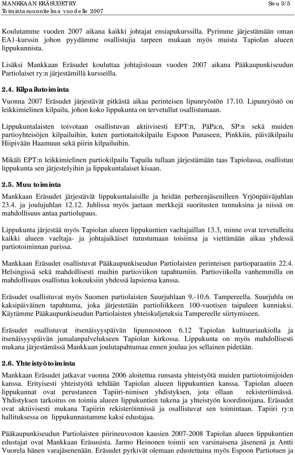 Lisäksi Mankkaan Eräsudet kouluttaa johtajistoaan vuoden 2007 aikana Pääkaupunkiseudun Partiolaiset ry:n järjestämillä kursseilla. 2.4.