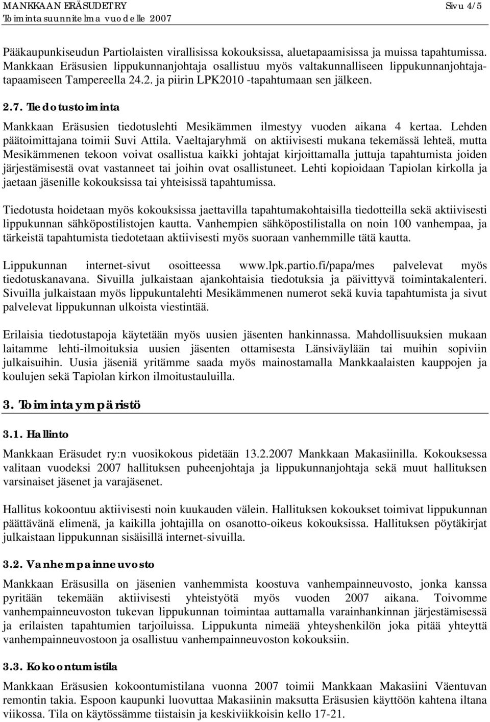 Tiedotustoiminta Mankkaan Eräsusien tiedotuslehti Mesikämmen ilmestyy vuoden aikana 4 kertaa. Lehden päätoimittajana toimii Suvi Attila.