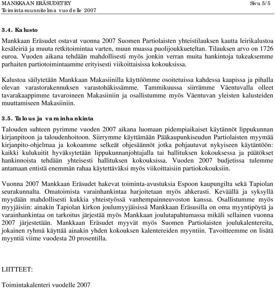 Tilauksen arvo on 1726 euroa. Vuoden aikana tehdään mahdollisesti myös jonkin verran muita hankintoja tukeaksemme parhaiten partiotoimintaamme erityisesti viikoittaisissa kokouksissa.