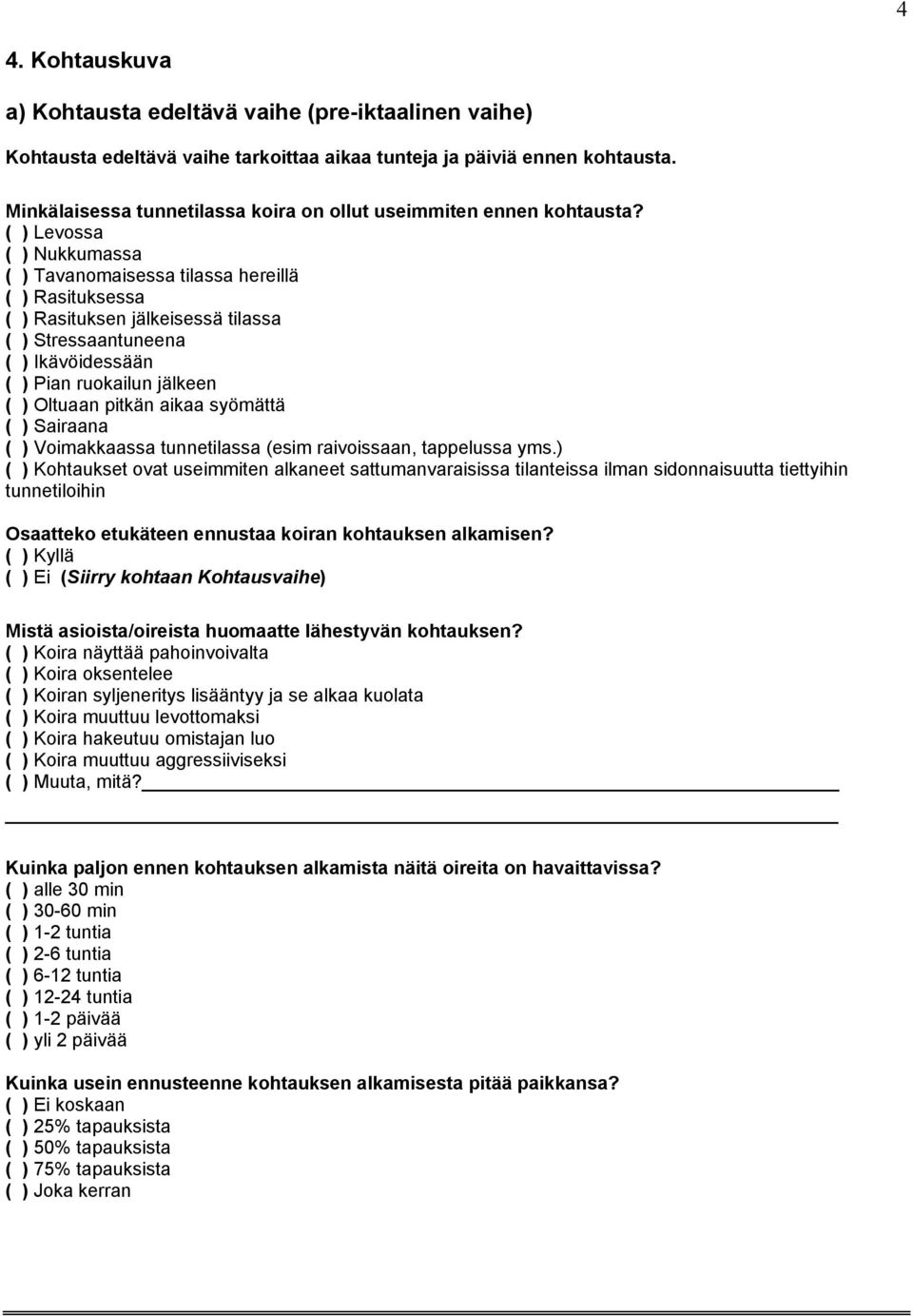 ( ) Levossa ( ) Nukkumassa ( ) Tavanomaisessa tilassa hereillä ( ) Rasituksessa ( ) Rasituksen jälkeisessä tilassa ( ) Stressaantuneena ( ) Ikävöidessään ( ) Pian ruokailun jälkeen ( ) Oltuaan pitkän