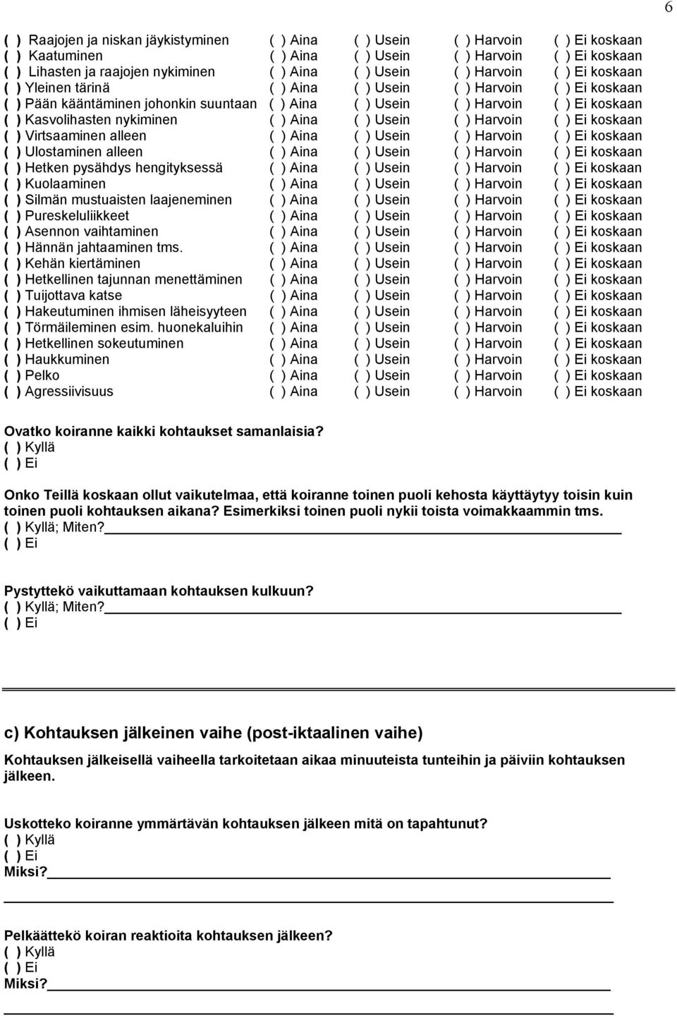 Harvoin koskaan ( ) Virtsaaminen alleen ( ) Aina ( ) Usein ( ) Harvoin koskaan ( ) Ulostaminen alleen ( ) Aina ( ) Usein ( ) Harvoin koskaan ( ) Hetken pysähdys hengityksessä ( ) Aina ( ) Usein ( )