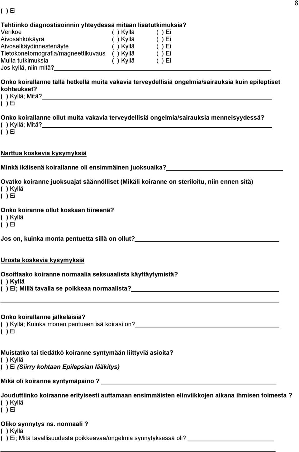 Onko koirallanne ollut muita vakavia terveydellisiä ongelmia/sairauksia menneisyydessä? ; Mitä? Narttua koskevia kysymyksiä Minkä ikäisenä koirallanne oli ensimmäinen juoksuaika?