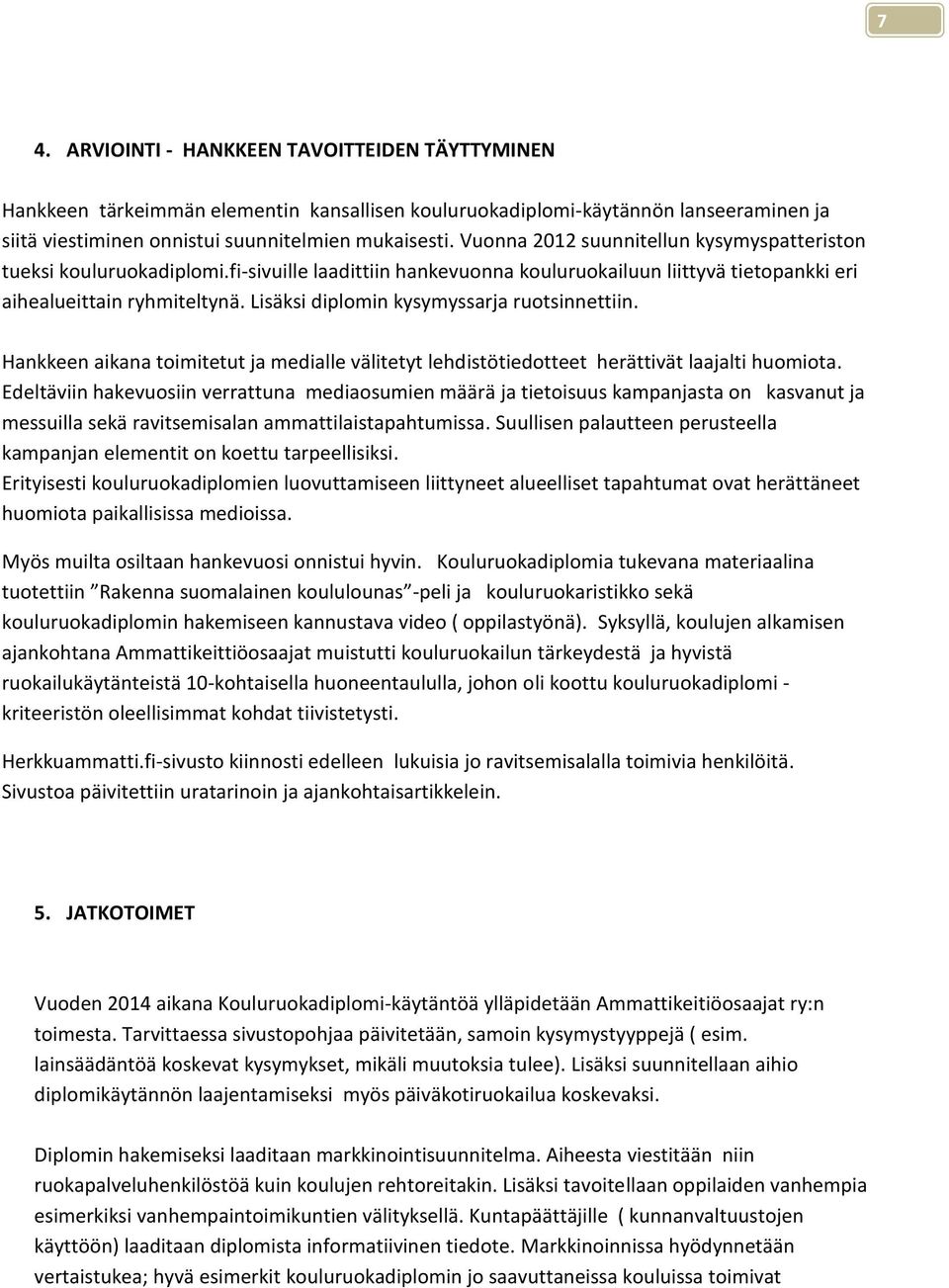 Lisäksi diplomin kysymyssarja ruotsinnettiin. Hankkeen aikana toimitetut ja medialle välitetyt lehdistötiedotteet herättivät laajalti huomiota.
