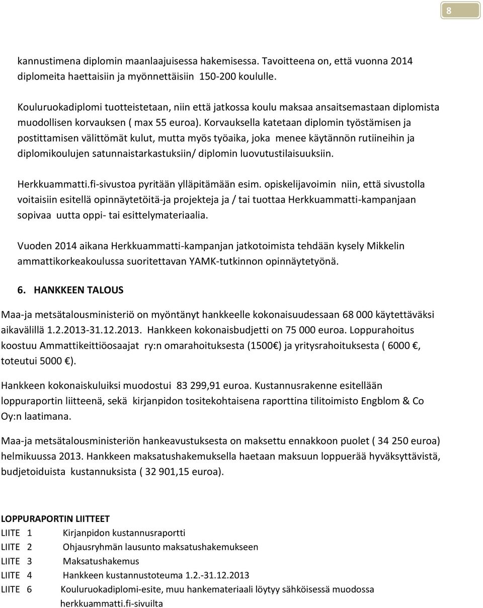 Korvauksella katetaan diplomin työstämisen ja postittamisen välittömät kulut, mutta myös työaika, joka menee käytännön rutiineihin ja diplomikoulujen satunnaistarkastuksiin/ diplomin