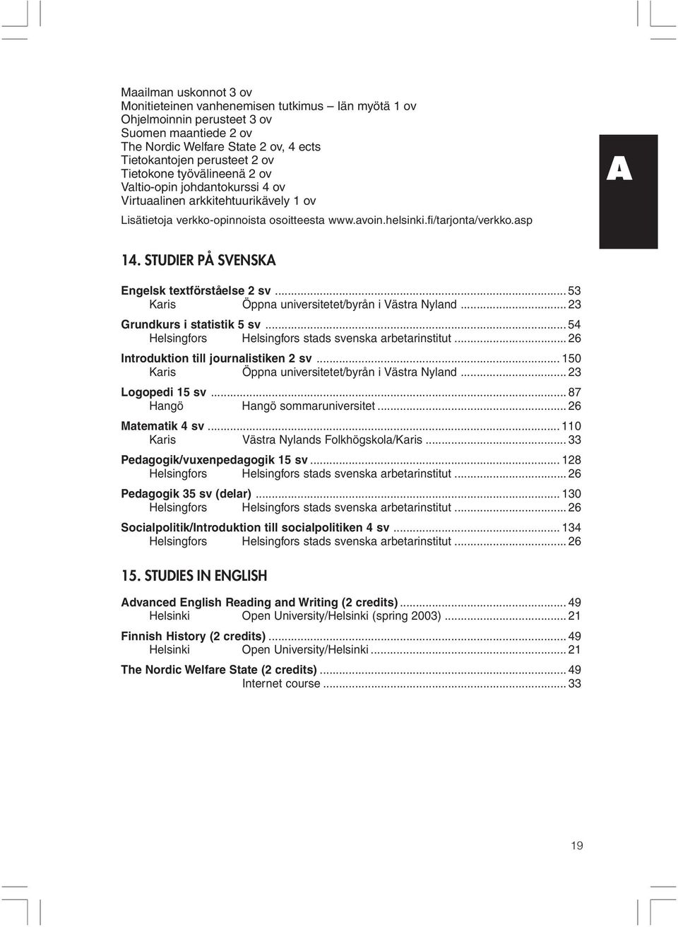 STUDIER PÅ SVENSKA Engelsk textförståelse 2 sv... 53 Karis Öppna universitetet/byrån i Västra Nyland... 23 Grundkurs i statistik 5 sv... 54 Helsingfors Helsingfors stads svenska arbetarinstitut.