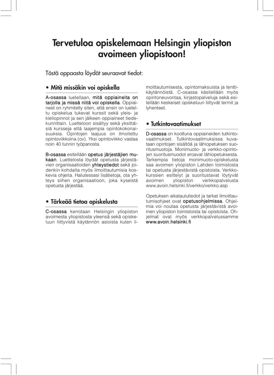 Oppiaineet on ryhmitelty siten, että ensin on lueteltu opiskelua tukevat kurssit sekä yleis- ja kieliopinnot ja sen jälkeen oppiaineet tiedekunnittain.