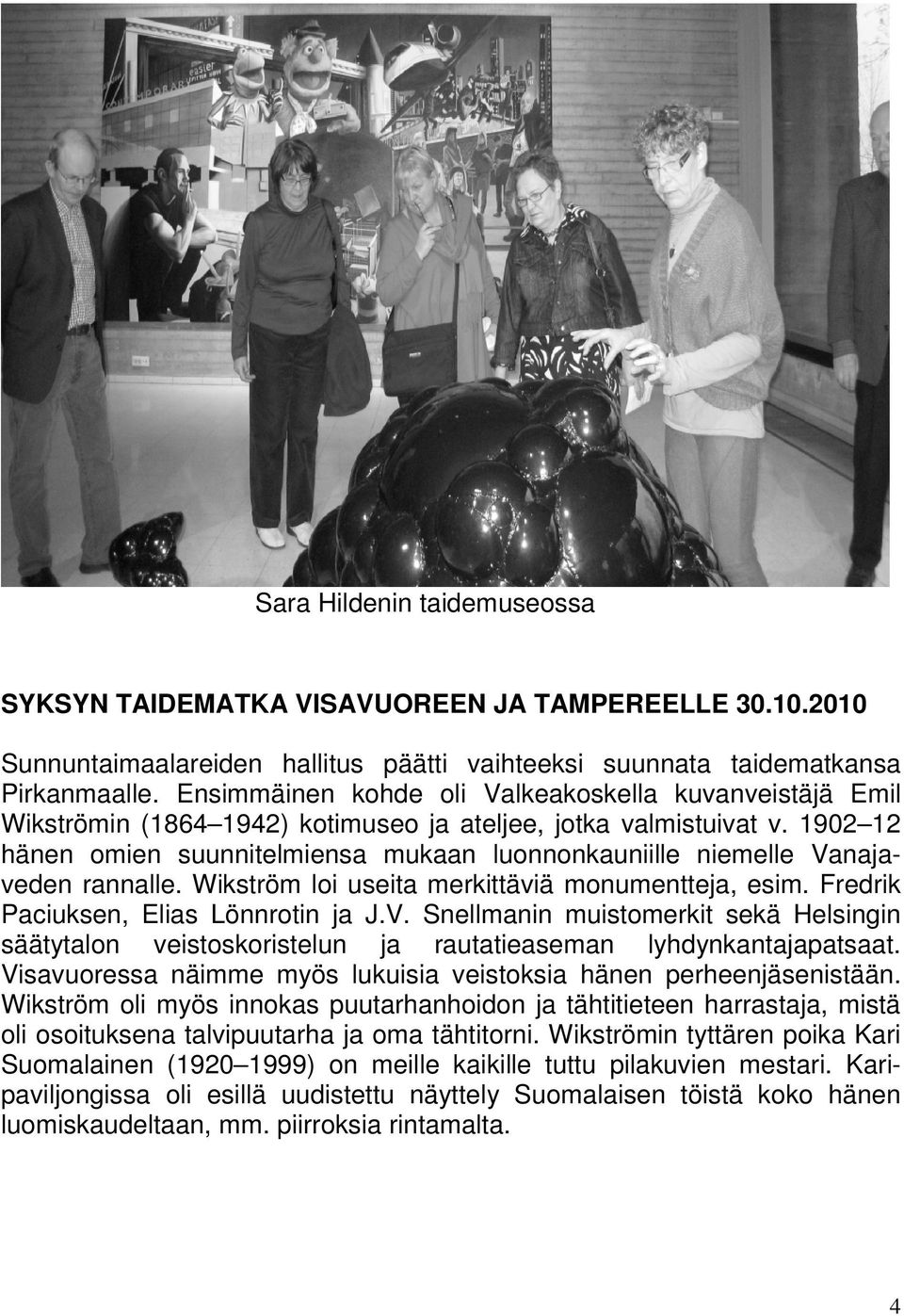 1902 12 hänen omien suunnitelmiensa mukaan luonnonkauniille niemelle Vanajaveden rannalle. Wikström loi useita merkittäviä monumentteja, esim. Fredrik Paciuksen, Elias Lönnrotin ja J.V. Snellmanin muistomerkit sekä Helsingin säätytalon veistoskoristelun ja rautatieaseman lyhdynkantajapatsaat.