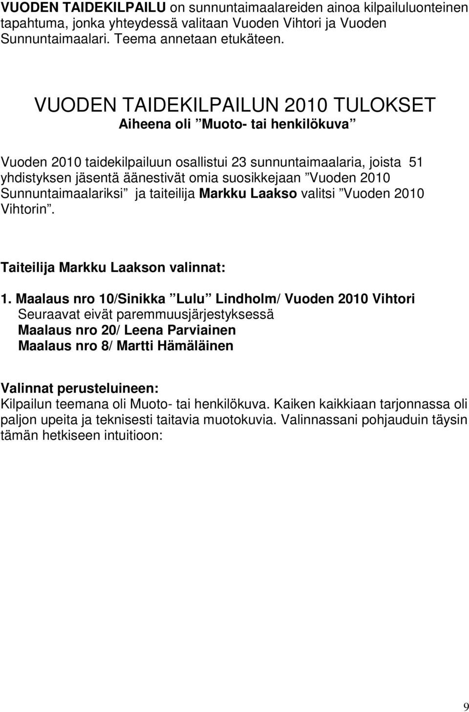 2010 Sunnuntaimaalariksi ja taiteilija Markku Laakso valitsi Vuoden 2010 Vihtorin. Taiteilija Markku Laakson valinnat: 1.