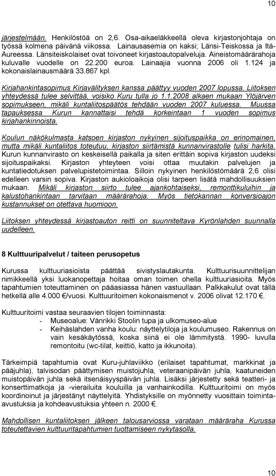 Kirjahankintasopimus Kirjavälityksen kanssa päättyy vuoden 2007 lopussa. Liitoksen yhteydessä tulee selvittää, voisiko Kuru tulla jo 1.