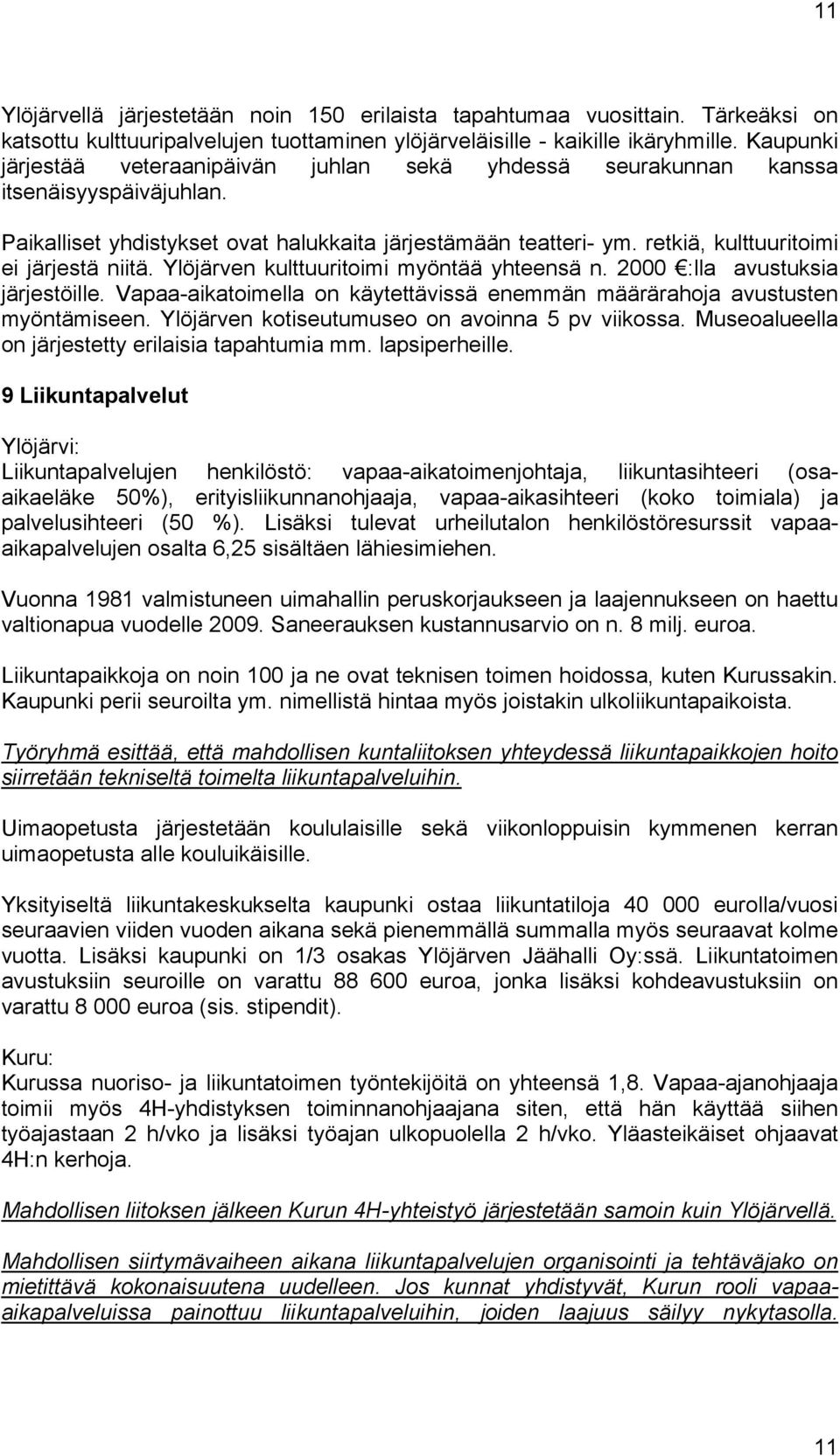 retkiä, kulttuuritoimi ei järjestä niitä. Ylöjärven kulttuuritoimi myöntää yhteensä n. 2000 :lla avustuksia järjestöille.