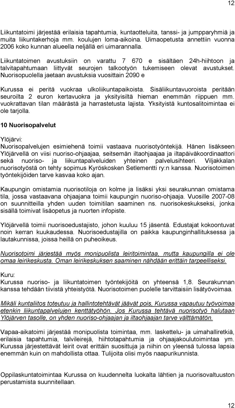 Liikuntatoimen avustuksiin on varattu 7 670 e sisältäen 24h-hiihtoon ja talvitapahtumaan liittyvät seurojen talkootyön tukemiseen olevat avustukset.