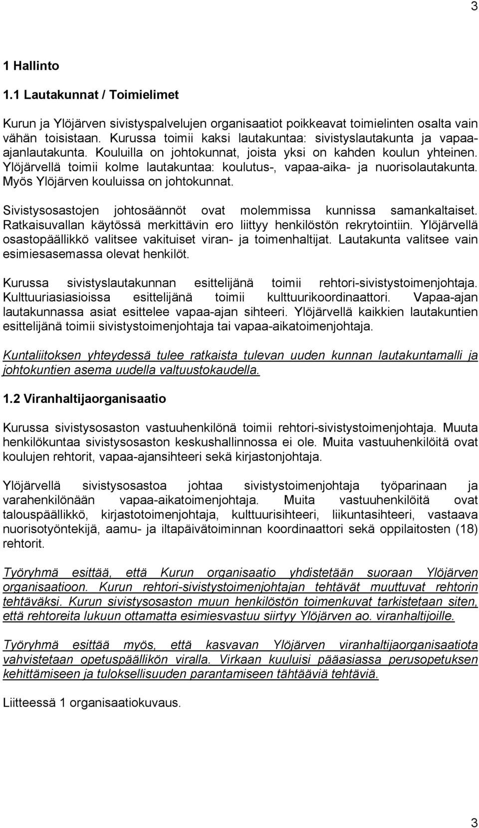 Ylöjärvellä toimii kolme lautakuntaa: koulutus-, vapaa-aika- ja nuorisolautakunta. Myös Ylöjärven kouluissa on johtokunnat. Sivistysosastojen johtosäännöt ovat molemmissa kunnissa samankaltaiset.