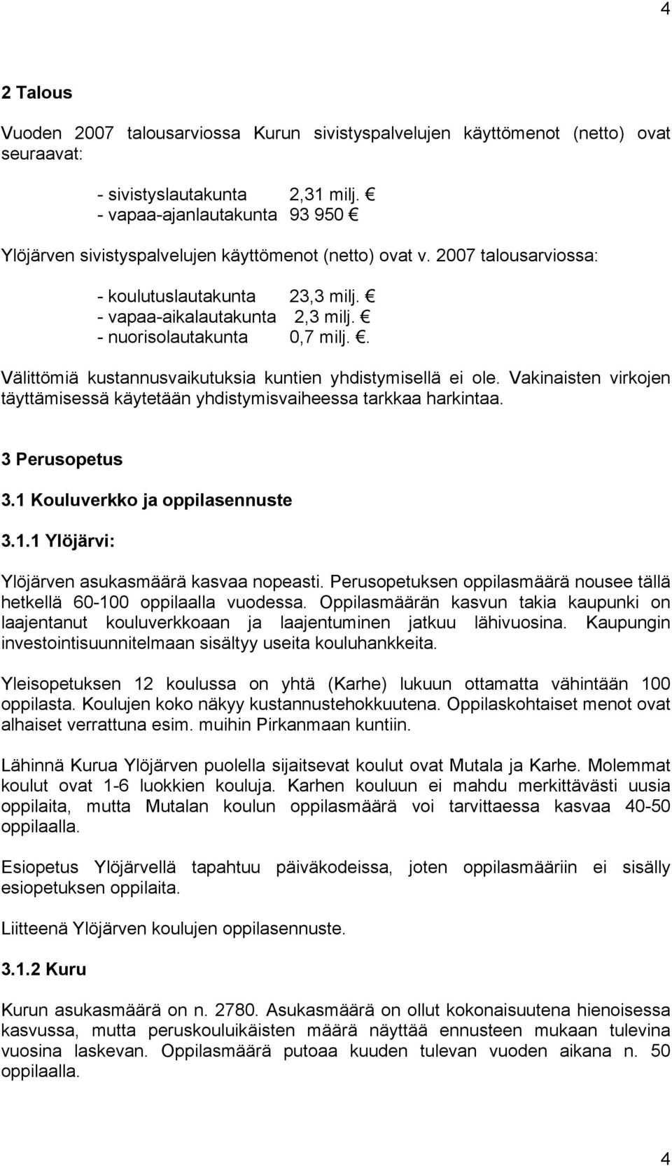 - nuorisolautakunta 0,7 milj.. Välittömiä kustannusvaikutuksia kuntien yhdistymisellä ei ole. Vakinaisten virkojen täyttämisessä käytetään yhdistymisvaiheessa tarkkaa harkintaa. 3 Perusopetus 3.