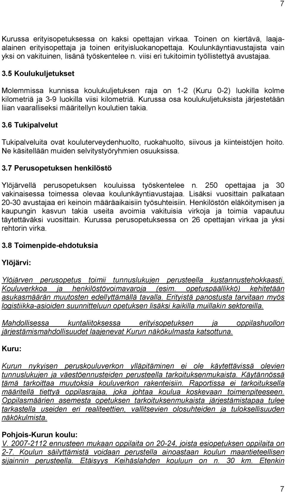 5 Koulukuljetukset Molemmissa kunnissa koulukuljetuksen raja on 1-2 (Kuru 0-2) luokilla kolme kilometriä ja 3-9 luokilla viisi kilometriä.