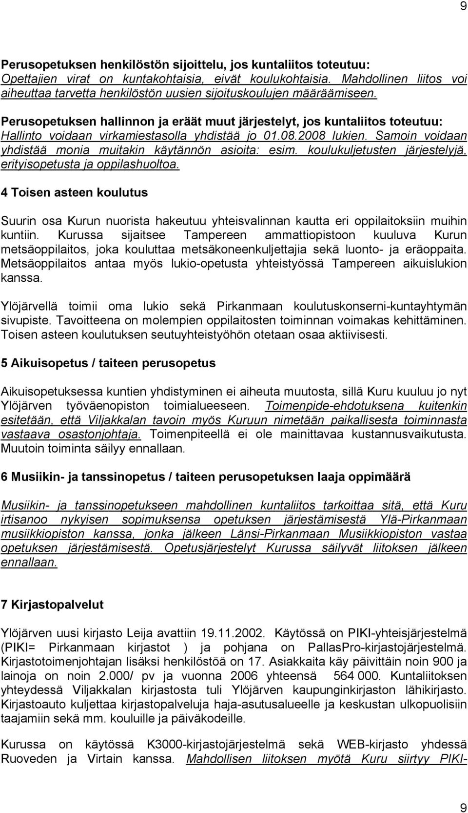 Perusopetuksen hallinnon ja eräät muut järjestelyt, jos kuntaliitos toteutuu: Hallinto voidaan virkamiestasolla yhdistää jo 01.08.2008 lukien.