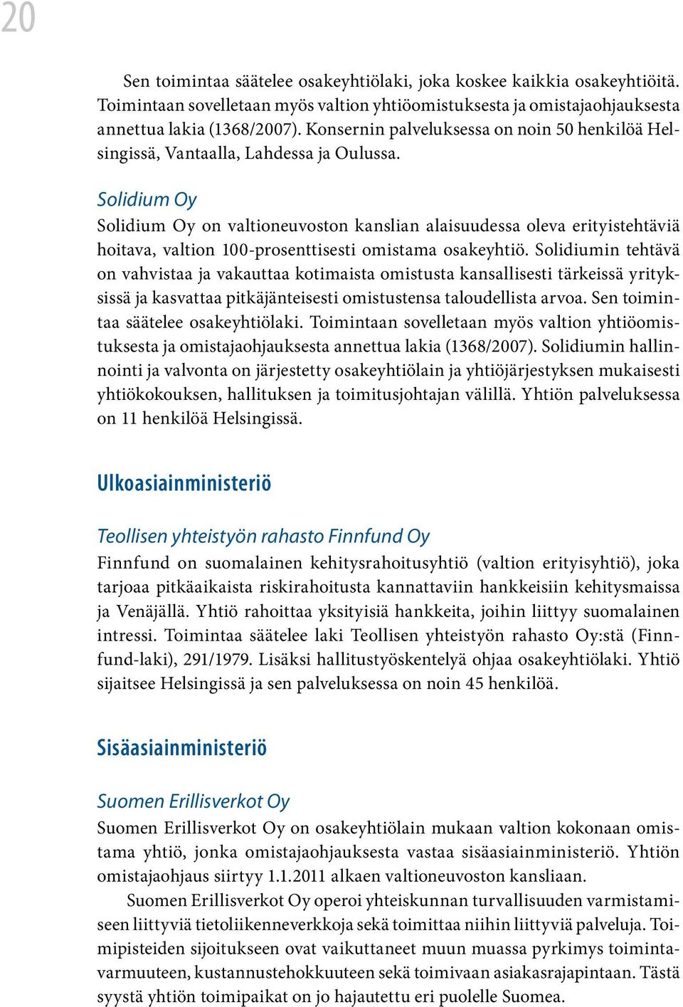 Solidium Oy Solidium Oy on valtioneuvoston kanslian alaisuudessa oleva erityistehtäviä hoitava, valtion 100prosenttisesti omistama osakeyhtiö.