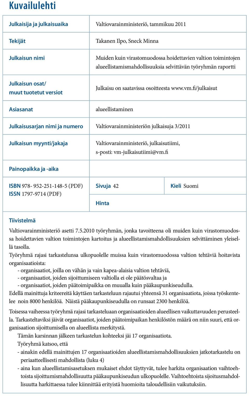 fi/julkaisut Asiasanat alueellistaminen Julkaisusarjan nimi ja numero Valtiovarainministeriön julkaisuja 3/2011 Julkaisun myynti/jakaja Valtiovarainministeriö, julkaisutiimi, sposti: