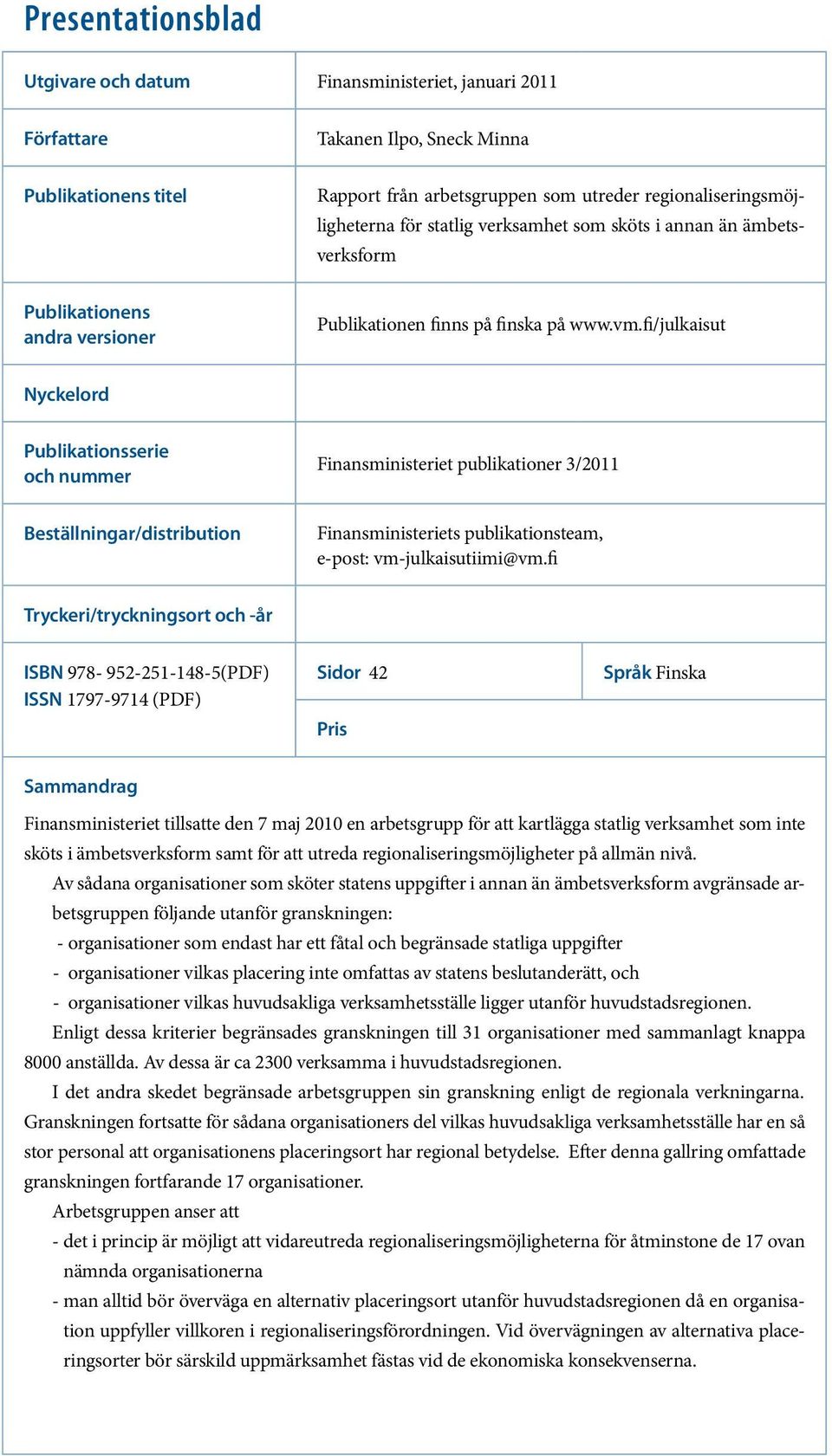 fi/julkaisut Nyckelord Publikationsserie och nummer Finansministeriet publikationer 3/2011 Beställningar/distribution Finansministeriets publikationsteam, epost: vmjulkaisutiimi@vm.