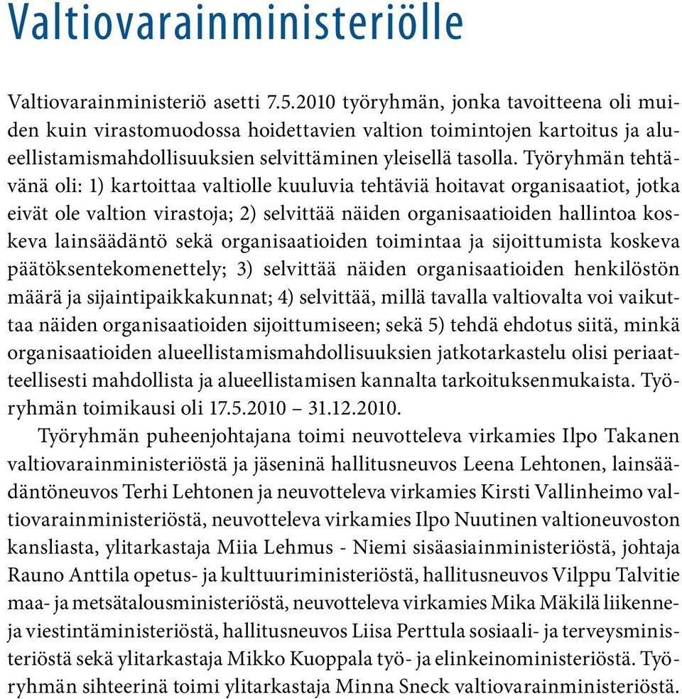 Työryhmän tehtävänä oli: 1) kartoittaa valtiolle kuuluvia tehtäviä hoitavat organisaatiot, jotka eivät ole valtion virastoja; 2) selvittää näiden organisaatioiden hallintoa koskeva lainsäädäntö sekä