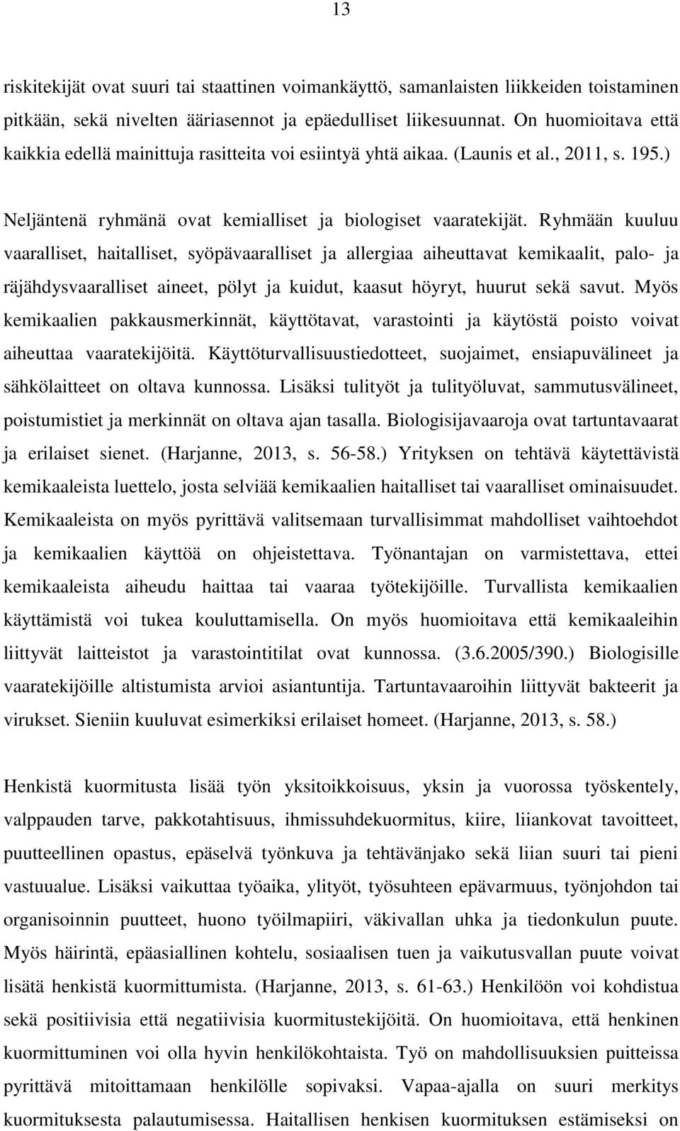 Ryhmään kuuluu vaaralliset, haitalliset, syöpävaaralliset ja allergiaa aiheuttavat kemikaalit, palo- ja räjähdysvaaralliset aineet, pölyt ja kuidut, kaasut höyryt, huurut sekä savut.