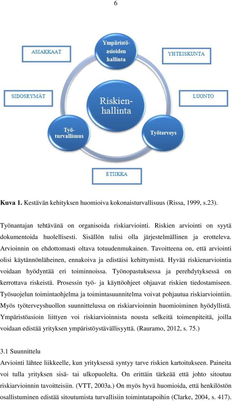 Hyvää riskienarviointia voidaan hyödyntää eri toiminnoissa. Työnopastuksessa ja perehdytyksessä on kerrottava riskeistä. Prosessin työ- ja käyttöohjeet ohjaavat riskien tiedostamiseen.