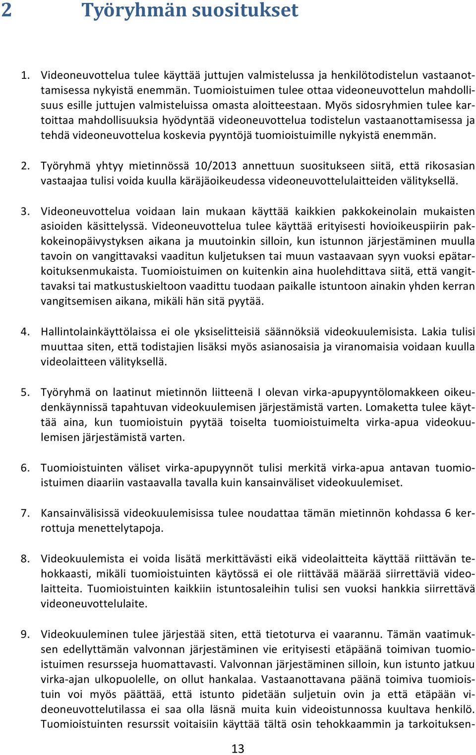 Myös sidosryhmien tulee kar- toittaa mahdollisuuksia hyödyntää videoneuvottelua todistelun vastaanottamisessa ja tehdä videoneuvottelua koskevia pyyntöjä tuomioistuimille nykyistä enemmän. 2.