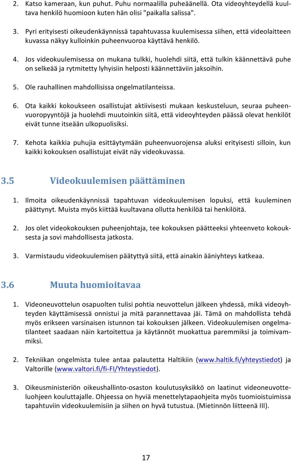 Jos videokuulemisessa on mukana tulkki, huolehdi siitä, että tulkin käännettävä puhe on selkeää ja rytmitetty lyhyisiin helposti käännettäviin jaksoihin. 5.