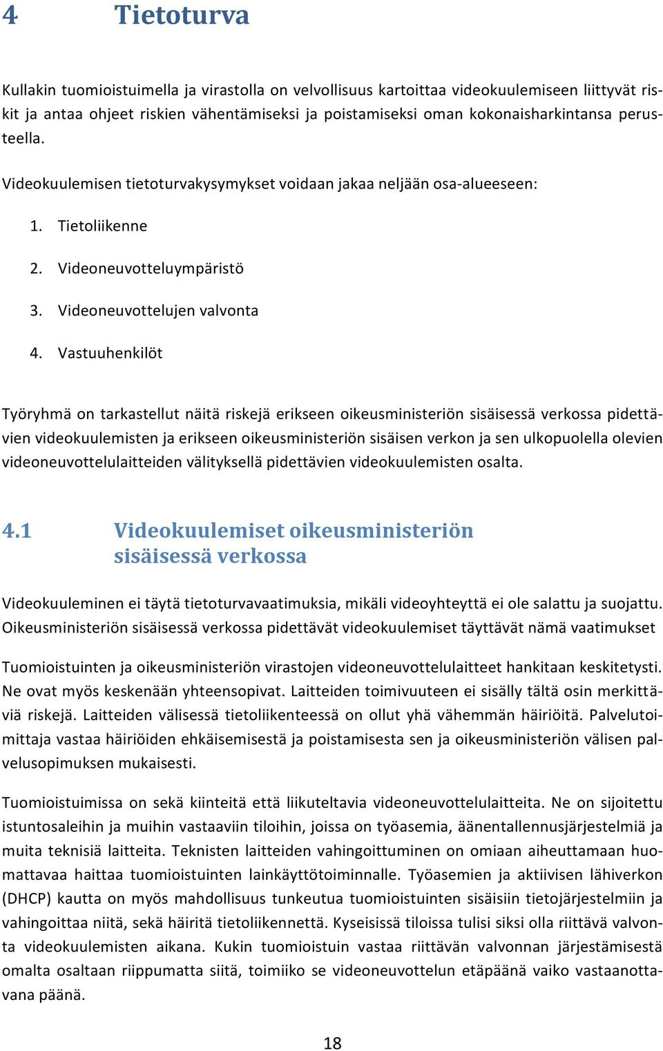 Vastuuhenkilöt Työryhmä on tarkastellut näitä riskejä erikseen oikeusministeriön sisäisessä verkossa pidettä- vien videokuulemisten ja erikseen oikeusministeriön sisäisen verkon ja sen ulkopuolella