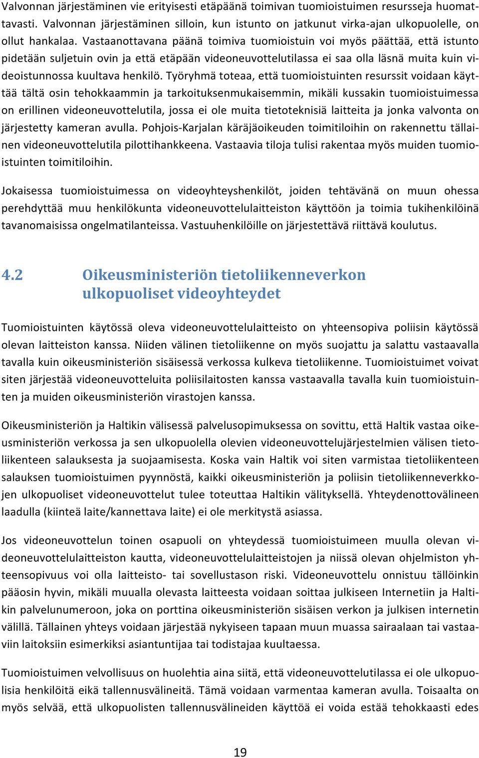 Vastaanottavana päänä toimiva tuomioistuin voi myös päättää, että istunto pidetään suljetuin ovin ja että etäpään videoneuvottelutilassa ei saa olla läsnä muita kuin vi- deoistunnossa kuultava