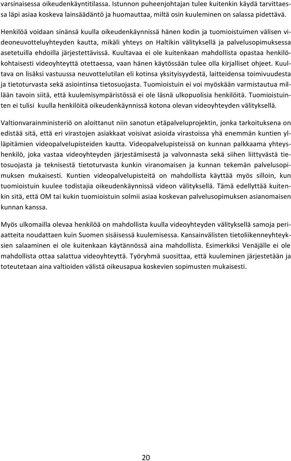 ehdoilla järjestettävissä. Kuultavaa ei ole kuitenkaan mahdollista opastaa henkilö- kohtaisesti videoyhteyttä otettaessa, vaan hänen käytössään tulee olla kirjalliset ohjeet.