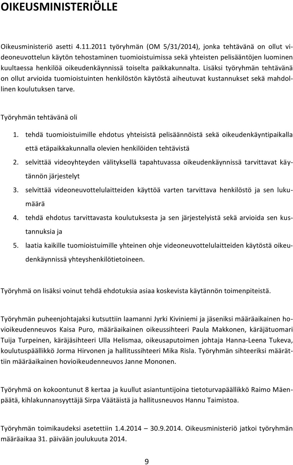 paikkakunnalta. Lisäksi työryhmän tehtävänä on ollut arvioida tuomioistuinten henkilöstön käytöstä aiheutuvat kustannukset sekä mahdol- linen koulutuksen tarve. Työryhmän tehtävänä oli 1.