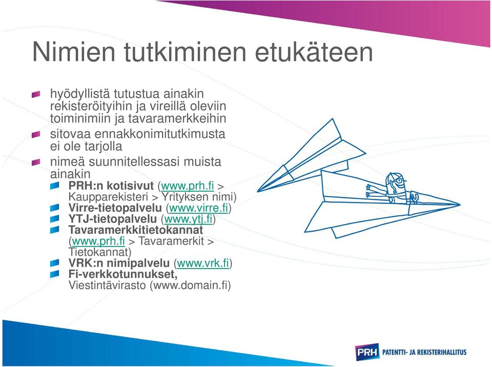 prh.fi > Kaupparekisteri > Yrityksen nimi) Virre-tietopalvelu (www.virre.fi) YTJ-tietopalvelu (www.ytj.