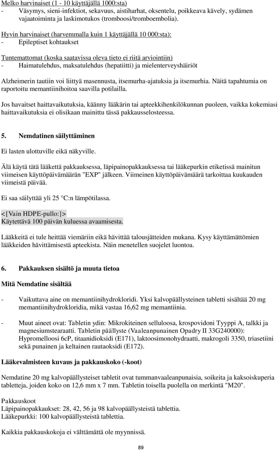 ja mielenterveyshäiriöt Alzheimerin tautiin voi liittyä masennusta, itsemurha-ajatuksia ja itsemurhia. Näitä tapahtumia on raportoitu memantiinihoitoa saavilla potilailla.