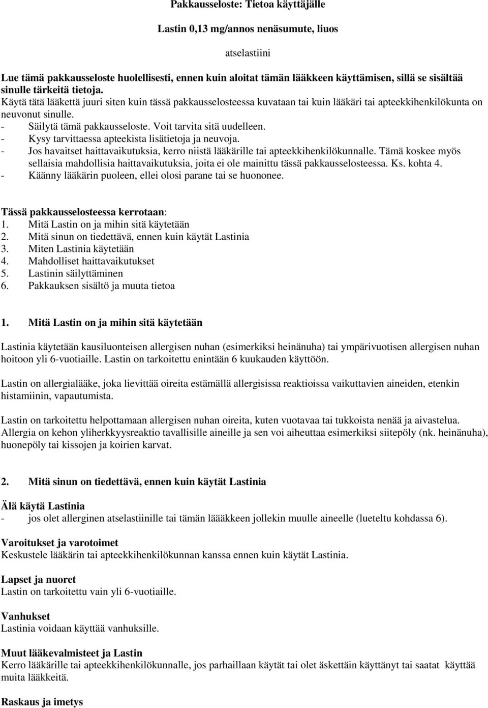 Voit tarvita sitä uudelleen. - Kysy tarvittaessa apteekista lisätietoja ja neuvoja. - Jos havaitset haittavaikutuksia, kerro niistä lääkärille tai apteekkihenkilökunnalle.