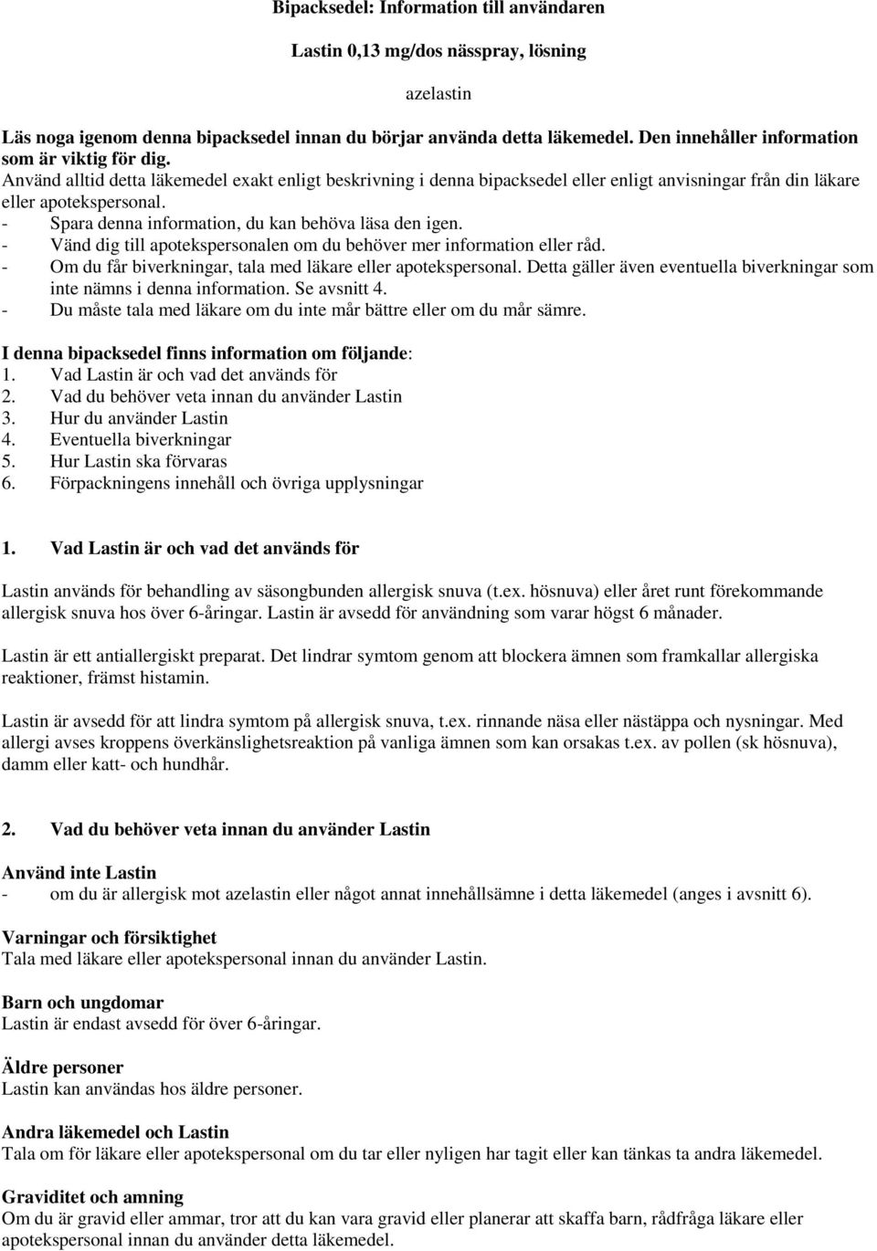 - Spara denna information, du kan behöva läsa den igen. - Vänd dig till apotekspersonalen om du behöver mer information eller råd. - Om du får biverkningar, tala med läkare eller apotekspersonal.