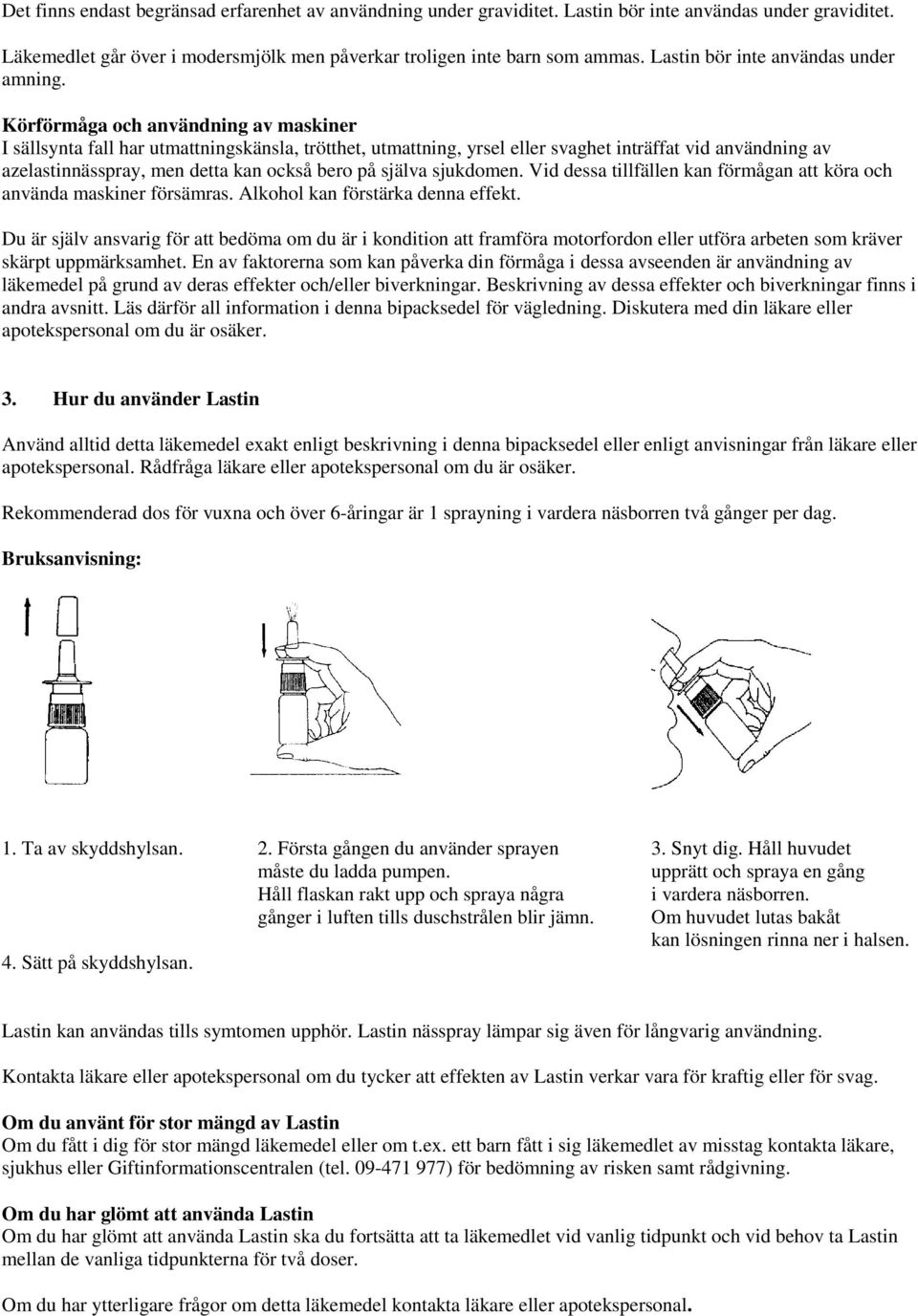 Körförmåga och användning av maskiner I sällsynta fall har utmattningskänsla, trötthet, utmattning, yrsel eller svaghet inträffat vid användning av azelastinnässpray, men detta kan också bero på