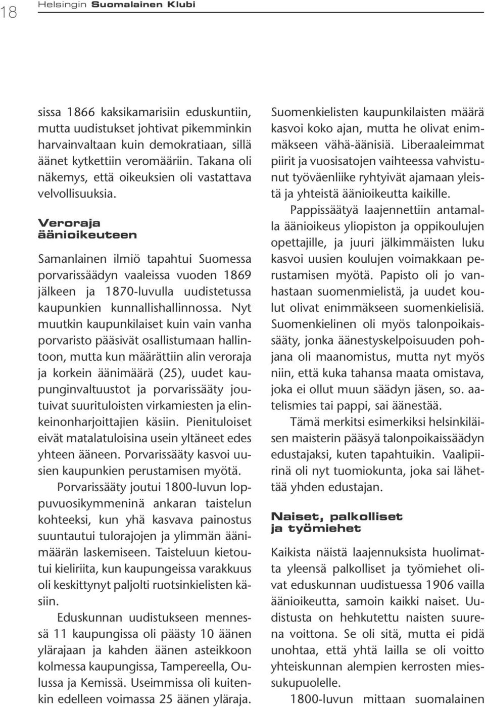 Veroraja äänioikeuteen Samanlainen ilmiö tapahtui Suomessa porvarissäädyn vaaleissa vuoden 1869 jälkeen ja 1870-luvulla uudistetussa kaupunkien kunnallishallinnossa.