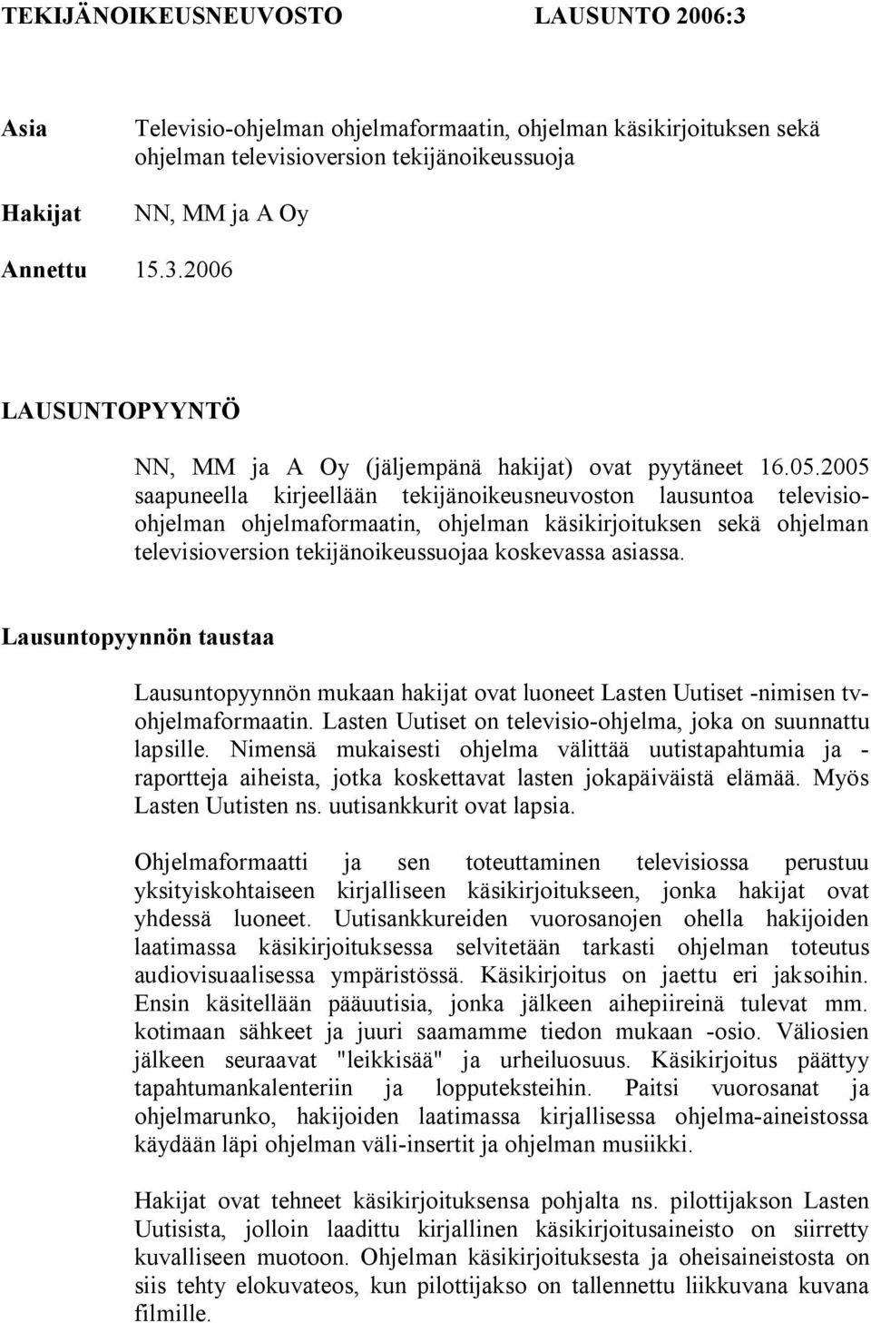 Lausuntopyynnön taustaa Lausuntopyynnön mukaan hakijat ovat luoneet Lasten Uutiset -nimisen tvohjelmaformaatin. Lasten Uutiset on televisio-ohjelma, joka on suunnattu lapsille.