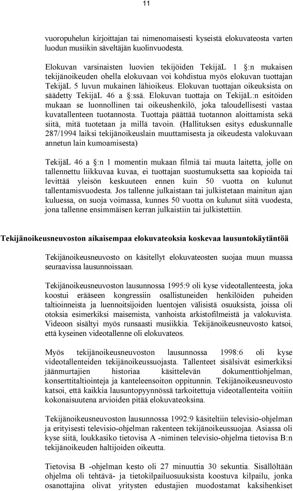 Elokuvan tuottajan oikeuksista on säädetty TekijäL 46 a :ssä. Elokuvan tuottaja on TekijäL:n esitöiden mukaan se luonnollinen tai oikeushenkilö, joka taloudellisesti vastaa kuvatallenteen tuotannosta.