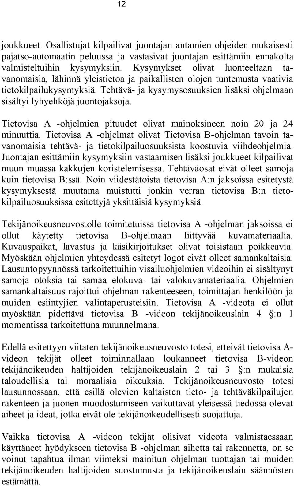 Tehtävä- ja kysymysosuuksien lisäksi ohjelmaan sisältyi lyhyehköjä juontojaksoja. Tietovisa A -ohjelmien pituudet olivat mainoksineen noin 20 ja 24 minuuttia.