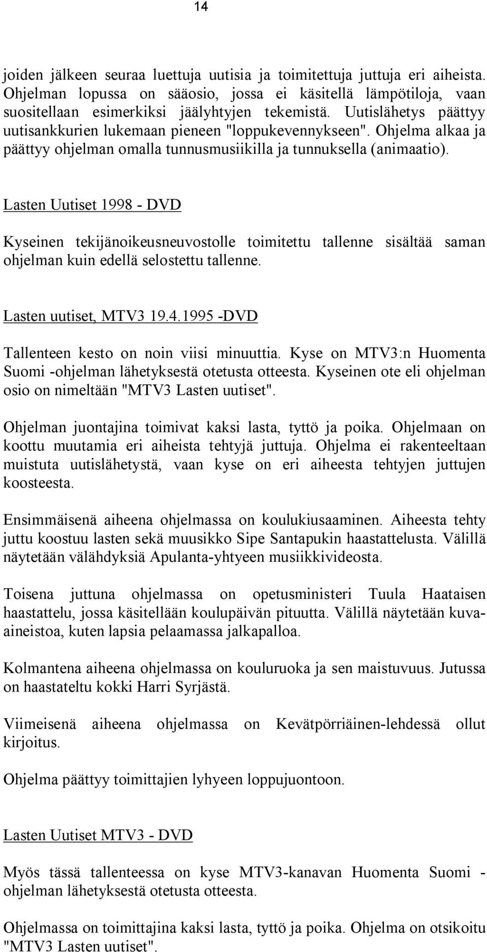 Lasten Uutiset 1998 - DVD Kyseinen tekijänoikeusneuvostolle toimitettu tallenne sisältää saman ohjelman kuin edellä selostettu tallenne. Lasten uutiset, MTV3 19.4.