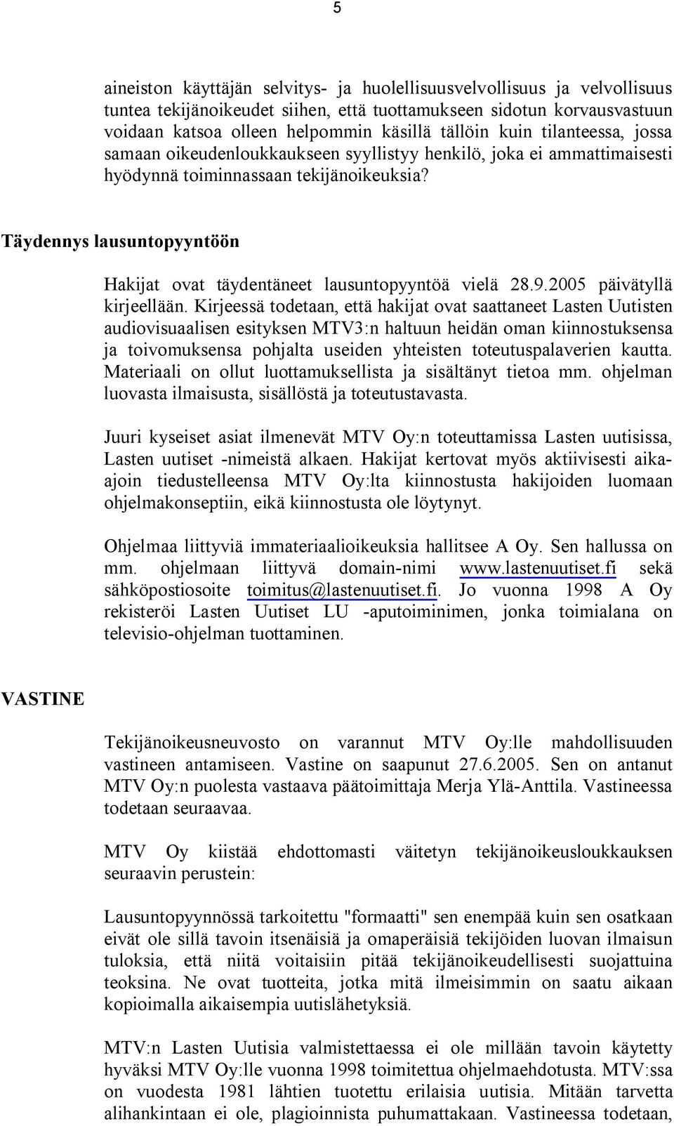 Täydennys lausuntopyyntöön Hakijat ovat täydentäneet lausuntopyyntöä vielä 28.9.2005 päivätyllä kirjeellään.