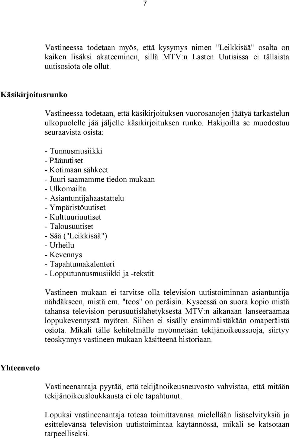 Hakijoilla se muodostuu seuraavista osista: - Tunnusmusiikki - Pääuutiset - Kotimaan sähkeet - Juuri saamamme tiedon mukaan - Ulkomailta - Asiantuntijahaastattelu - Ympäristöuutiset -